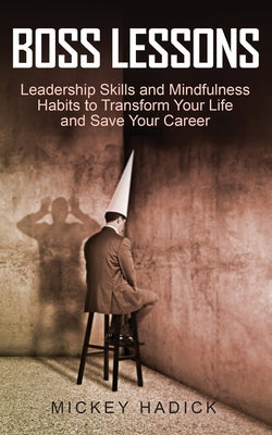 Boss Lessons: Leadership Skills and Mindfulness Habits to Transform Your Life and Save Your Career Paperback Parkside Books