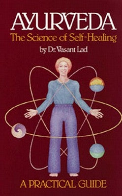 Ayurveda: A Practical Guide: The Science of Self Healing by Dr Lad, Vasant