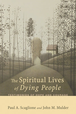 The Spiritual Lives of Dying People: Testimonies of Hope and Courage Paperback Cascade Books