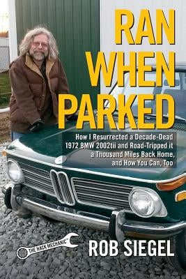 Ran When Parked: How I Resurrected a Decade-Dead 1972 BMW 2002tii and Road-Tripped it a Thousand Miles Back Home, and How You Can, Too Paperback Hack Mechanic Press