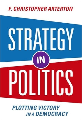 Strategy in Politics: Plotting Victory in a Democracy Paperback Oxford University Press, USA