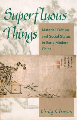 Superfluous Things: Material Culture and Social Status in Early Modern China Paperback University of Hawaii Press