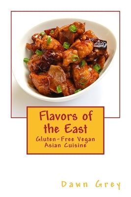 Flavors of the East: Gluten-Free Vegan Asian Cuisine Paperback Createspace Independent Publishing Platform