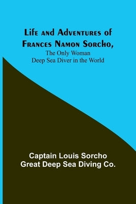 Life and Adventures of Frances Namon Sorcho, The Only Woman Deep Sea Diver in the World Paperback Alpha Edition