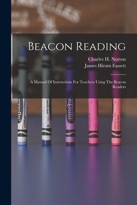 Beacon Reading: A Manual Of Instructions For Teachers Using The Beacon Readers Paperback Legare Street Press