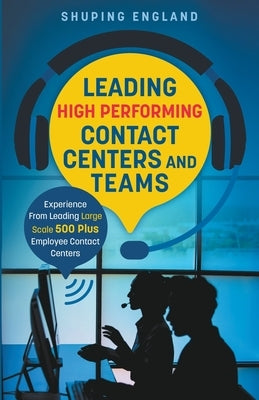 Leading High Performing Contact Centers and Teams Paperback Shuping England