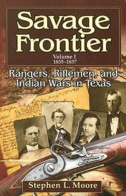 Savage Frontier Volume I: Rangers, Riflemen, and Indian Wars in Texas, 1835-1837 Paperback University of North Texas Press