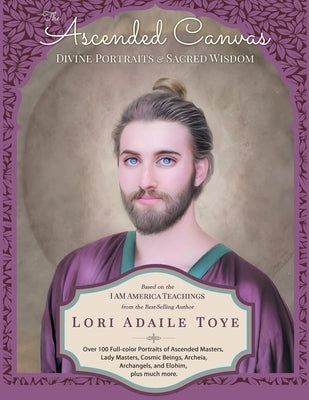 The Ascended Canvas: Divine Portraits & Sacred Wisdom by Toye, Lori Adaile