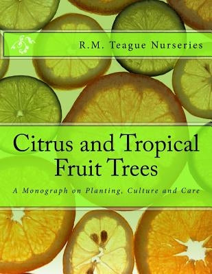 Citrus and Tropical Fruit Trees: A Monograph on Planting, Culture and Care Paperback Createspace Independent Publishing Platform