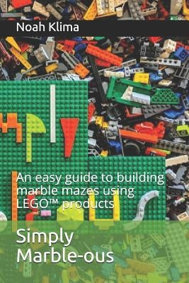 Simply Marble-ous: An easy guide to building marble mazes using LEGO(TM) products Paperback Independently Published