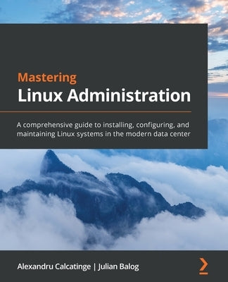 Mastering Linux Administration: A comprehensive guide to installing, configuring, and maintaining Linux systems in the modern data center Paperback Packt Publishing