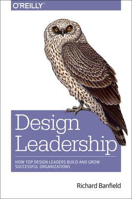Design Leadership: How Top Design Leaders Build and Grow Successful Organizations Paperback O'Reilly Media