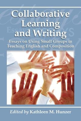 Collaborative Learning and Writing: Essays on Using Small Groups in Teaching English and Composition Paperback McFarland and Company, Inc.