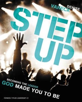Step Up: Becoming the Leader God Made You to Be Paperback Zondervan