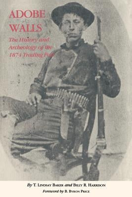 Adobe Walls: The History and Archaeology of the 1874 Trading Post Paperback Texas A&M University Press