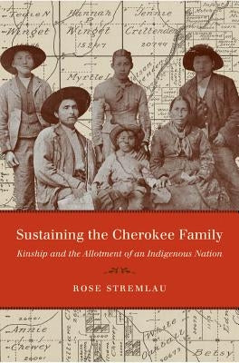 Sustaining the Cherokee Family: Kinship and the Allotment of an Indigenous Nation Paperback University of North Carolina Press