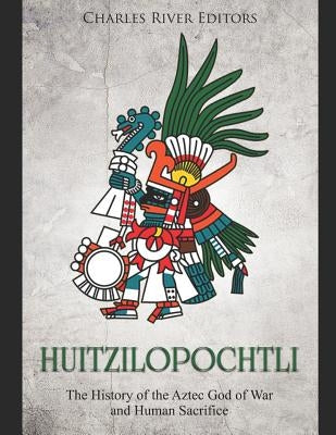 Huitzilopochtli: The History of the Aztec God of War and Human Sacrifice Paperback Independently Published