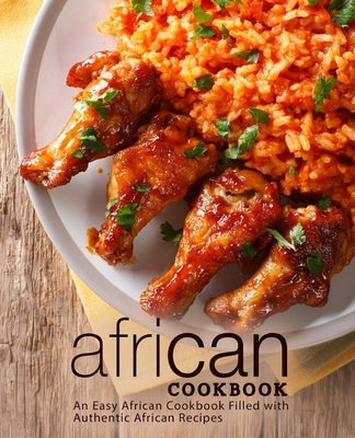 African Cookbook: An Easy African Cookbook Filled with Authentic African Recipes Paperback Createspace Independent Publishing Platform