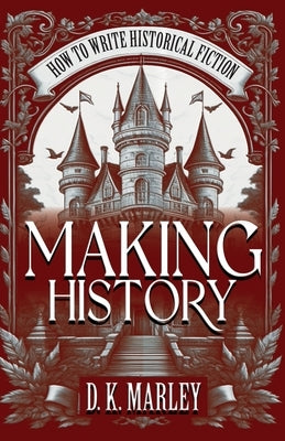 Making History: How to Write Historical Fiction Paperback Historium Press