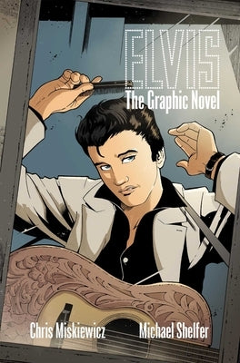 Elvis: The Graphic Novel by Miskiewicz, Chris