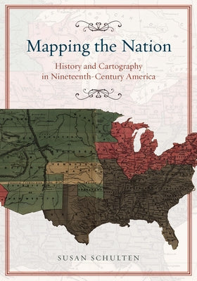 Mapping the Nation: History and Cartography in Nineteenth-Century America Paperback University of Chicago Press