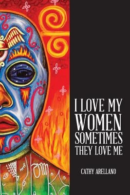 I Love My Women, Sometimes They Love Me by Arellano, Cathy