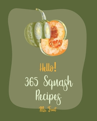 Hello! 365 Squash Recipes: Best Squash Cookbook Ever For Beginners [Roasted Vegetable Book, Mexican Casserole Book, Spaghetti Squash Cookbook, Ro Paperback Independently Published