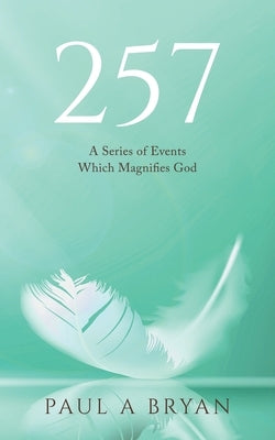 257: A Series of Events Which Magnifies God by Bryan, Paul A.