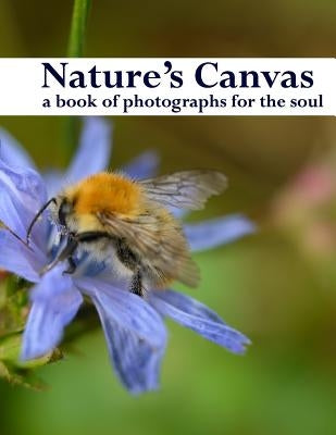 Nature's Canvas, a book of photographs for the soul: a coffee table book of photographs of nature, relaxing images to enjoy and share Paperback Createspace Independent Publishing Platform