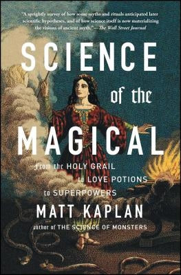 Science of the Magical: From the Holy Grail to Love Potions to Superpowers Paperback Scribner Book Company