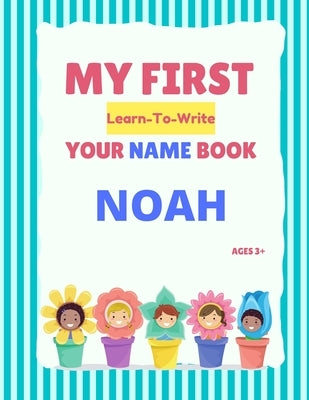 My First Learn-To-Write Your Name Book: Noah Paperback Independently Published