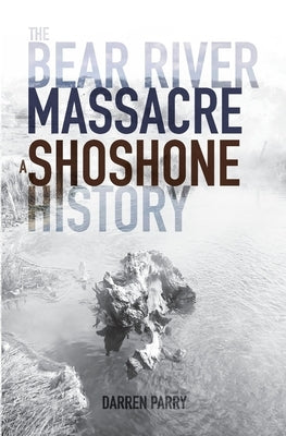 The Bear River Massacre: A Shoshone History Paperback By Common Consent Press