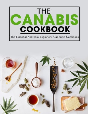 The Canabis Cookbook: The Essential And Easy Beginner's Cannabis Cookbook Paperback Independently Published