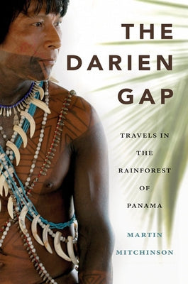 The Darien Gap: Travels in the Rainforest of Panama Paperback Harbour Publishing