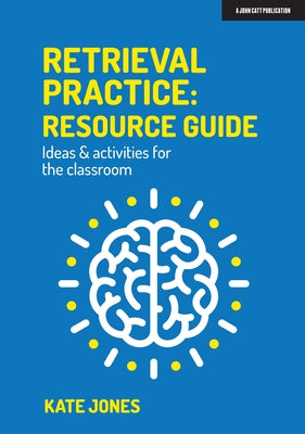 Retrieval Practice: Resource Guide Ideas & Activities for the Classroom John Catt Educational