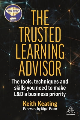The Trusted Learning Advisor: The Tools, Techniques and Skills You Need to Make L&d a Business Priority Paperback Kogan Page