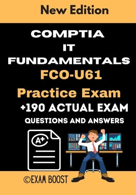 CompTIA IT Fundamentals FCO-U61 Practice Exam: Actual New Exams Questions and Answers for CompTIA IT Fundamentals Certification Paperback Independently Published