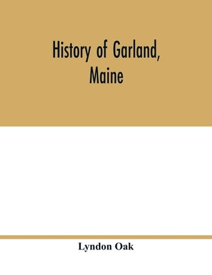 History of Garland, Maine Paperback Alpha Edition