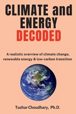 Climate and Energy Decoded: A Realistic Overview of Climate Change, Renewable Energy & Low-Carbon Transition Paperback Hopespring Press