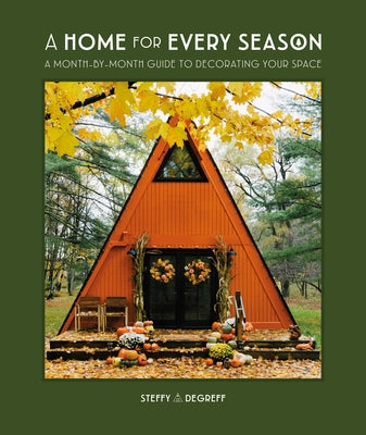 A Home for Every Season: A Month-By-Month Guide to Decorating Your Space by Degreff, Steffy