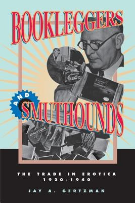 Bookleggers and Smuthounds: The Trade in Erotica, 192-194 Paperback University of Pennsylvania Press