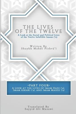 The Lives of the Twelve: A Look at the Social and Political Lives of the Twelve Infallible Imams- Part 4 Paperback Independently Published