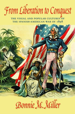 From Liberation to Conquest: The Visual and Popular Cultures of the Spanish-American War of 1898 Paperback University of Massachusetts Press
