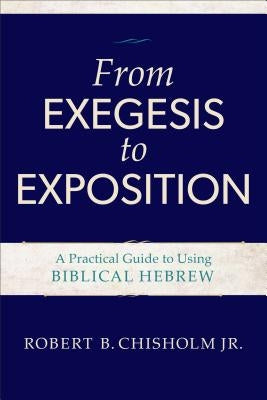 From Exegesis to Exposition: A Practical Guide to Using Biblical Hebrew Paperback Baker Academic