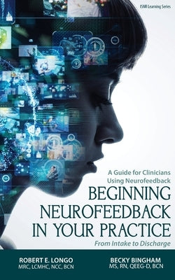 Beginning Neurofeedback in Your Practice: A Guide for Clinicians Using Neurofeedback From Intake to Discharge Paperback Foundation for Neurofeedback and Neuromodulat