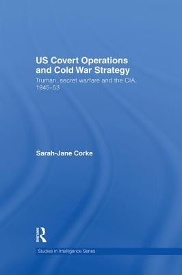 Us Covert Operations and Cold War Strategy: Truman, Secret Warfare and the Cia, 1945-53 Paperback Routledge