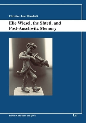 Elie Wiesel, the Shtetl, and Post-Auschwitz Memory Paperback Lit Verlag