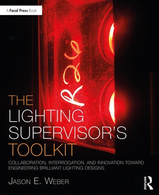 The Lighting Supervisor's Toolkit: Collaboration, Interrogation, and Innovation Toward Engineering Brilliant Lighting Designs Paperback Routledge