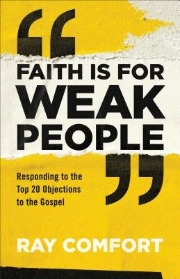 Faith Is for Weak People: Responding to the Top 20 Objections to the Gospel Paperback Baker Books