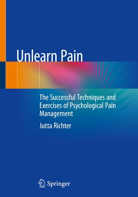 Unlearn Pain: The Successful Techniques and Exercises of Psychological Pain Management Paperback Springer